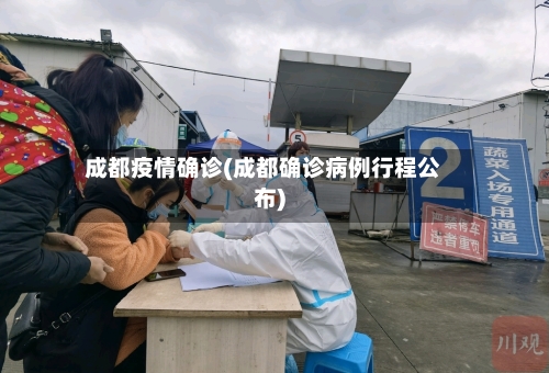 成都疫情确诊(成都确诊病例行程公布)-第3张图片