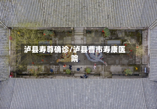 泸县寿尊确诊/泸县曹市寿康医院-第2张图片