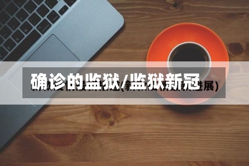 确诊的监狱/监狱新冠-第2张图片