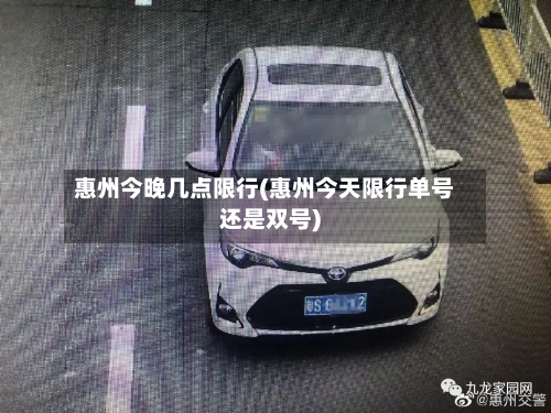 惠州今晚几点限行(惠州今天限行单号还是双号)
