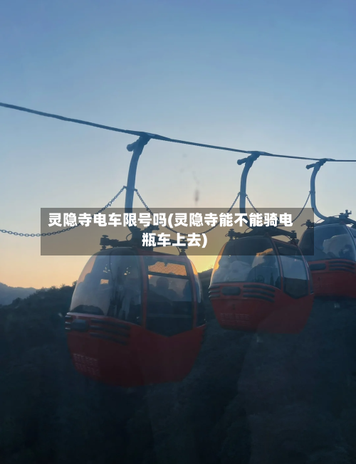 灵隐寺电车限号吗(灵隐寺能不能骑电瓶车上去)
