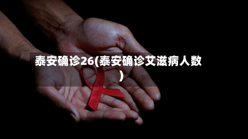 泰安确诊26(泰安确诊艾滋病人数)-第2张图片