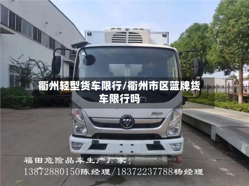 衢州轻型货车限行/衢州市区蓝牌货车限行吗