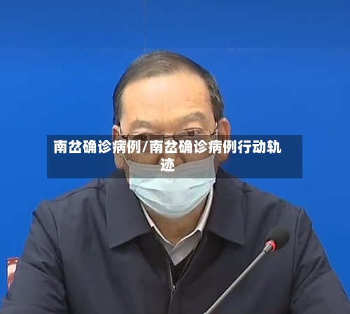 南岔确诊病例/南岔确诊病例行动轨迹-第2张图片