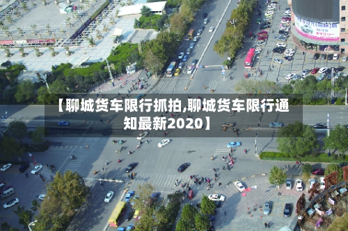 【聊城货车限行抓拍,聊城货车限行通知最新2020】