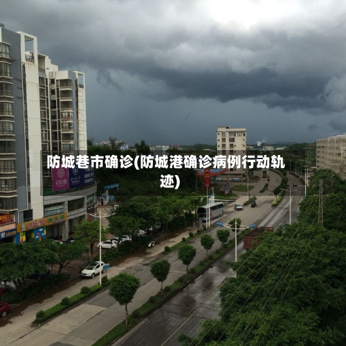 防城巷市确诊(防城港确诊病例行动轨迹)