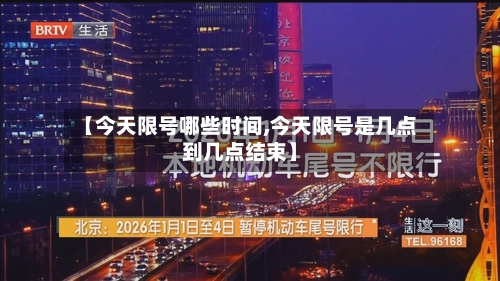 【今天限号哪些时间,今天限号是几点到几点结束】
