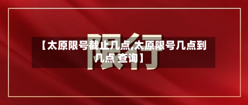 【太原限号截止几点,太原限号几点到几点 查询】-第2张图片