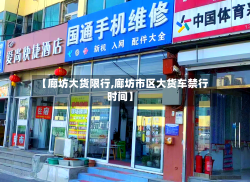 【廊坊大货限行,廊坊市区大货车禁行时间】