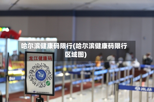 哈尔滨健康码限行(哈尔滨健康码限行区域图)-第3张图片