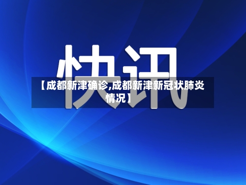 【成都新津确诊,成都新津新冠状肺炎情况】-第3张图片