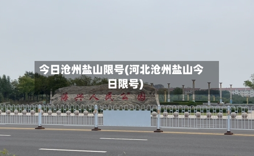 今日沧州盐山限号(河北沧州盐山今日限号)-第2张图片
