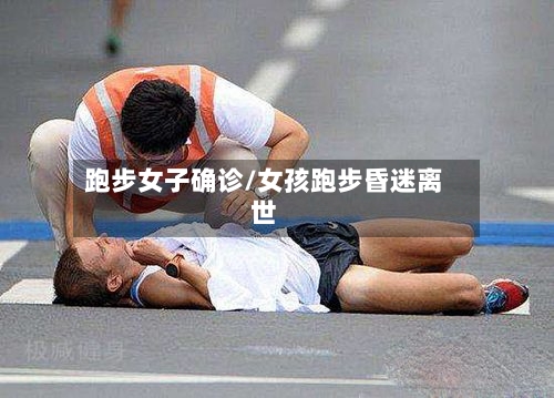 跑步女子确诊/女孩跑步昏迷离世-第2张图片
