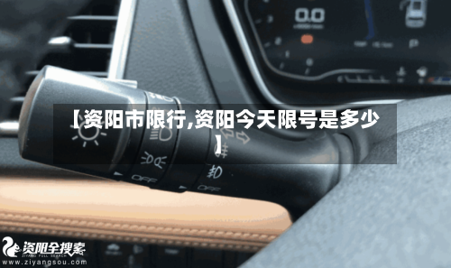 【资阳市限行,资阳今天限号是多少】-第2张图片
