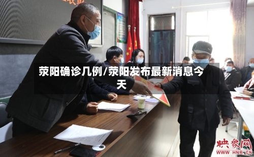 荥阳确诊几例/荥阳发布最新消息今天