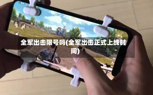 全军出击限号吗(全军出击正式上线时间)-第2张图片