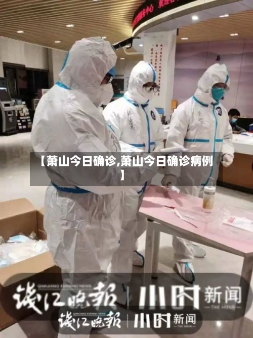 【萧山今日确诊,萧山今日确诊病例】