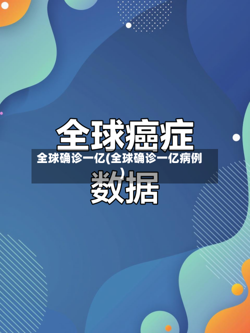 全球确诊一亿(全球确诊一亿病例)