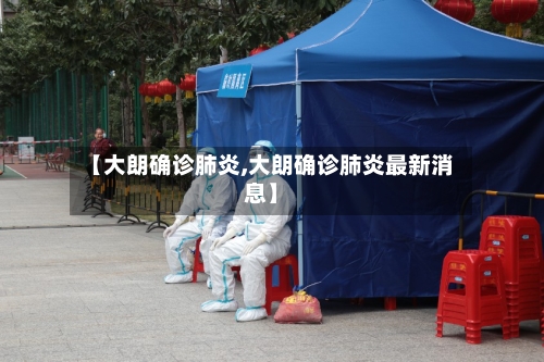 【大朗确诊肺炎,大朗确诊肺炎最新消息】-第3张图片
