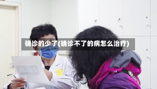 确诊的少了(确诊不了的病怎么治疗)-第2张图片