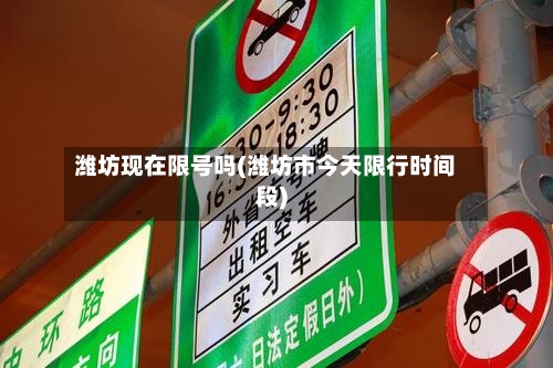 潍坊现在限号吗(潍坊市今天限行时间段)